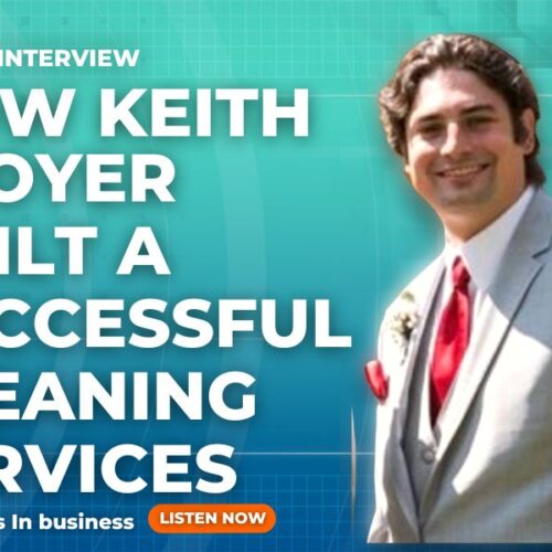 HOW KEITH TROYER BUILT A SUCCESSFUL CLEANING SERVICES