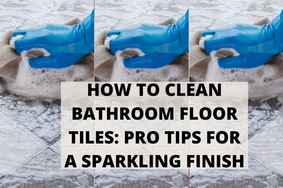 How To Clean Bathroom Floor Tiles Pro Tips For A Sparkling Finish