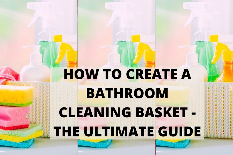 How To Create A Bathroom Cleaning Basket - The Ultimate Guide