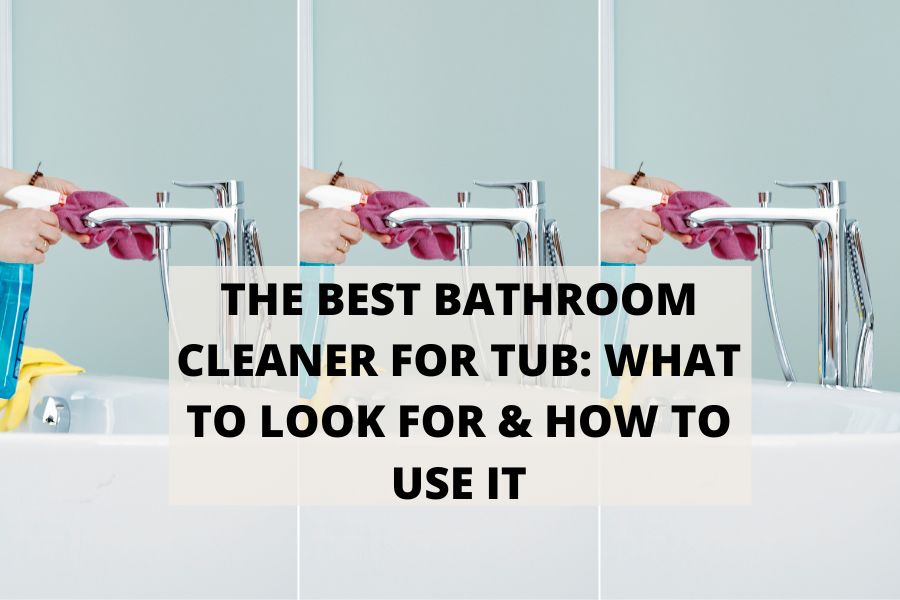 The Best Bathroom Cleaner For Tub What To Look For & How To Use It