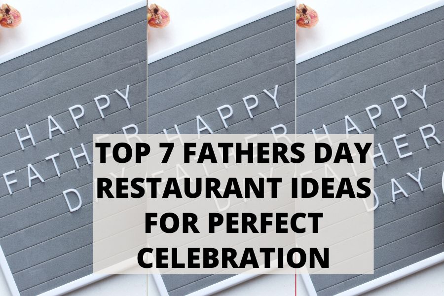 Top 7 Fathers Day Restaurant Ideas For Perfect Celebration
