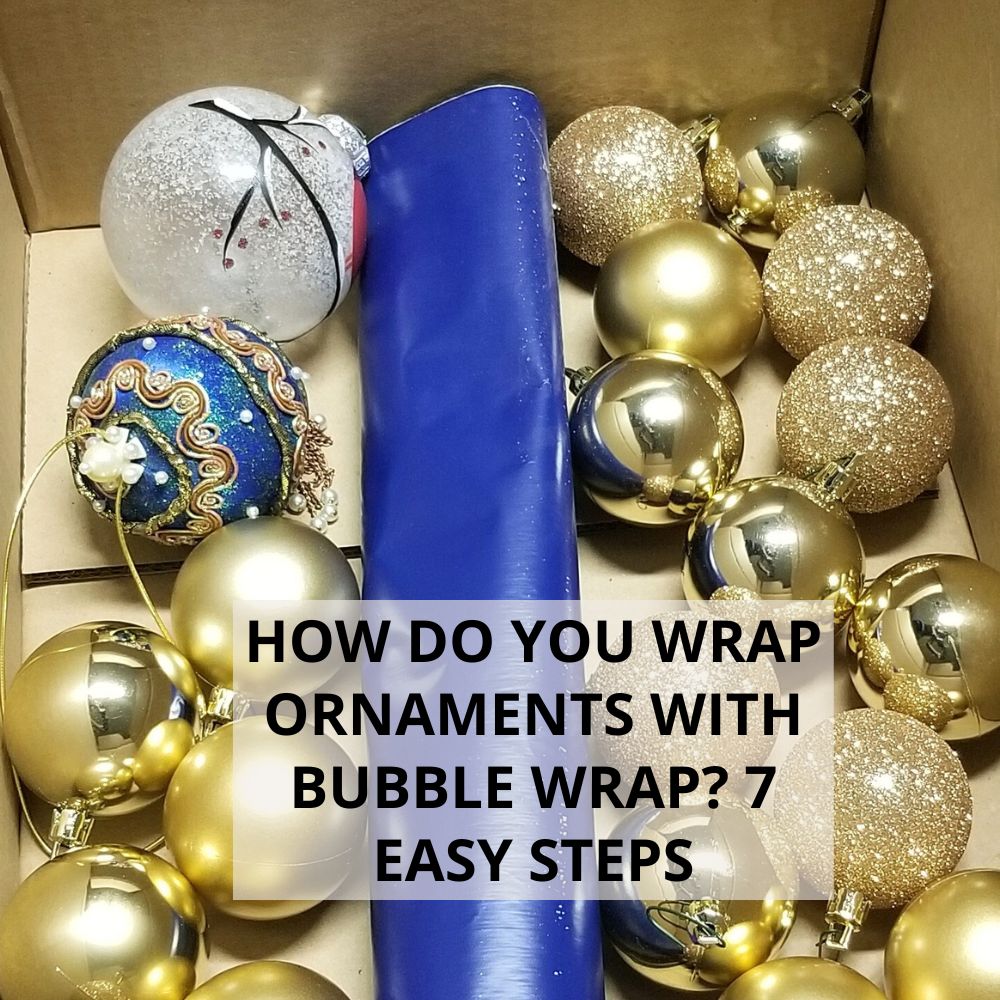 How Do You Wrap Ornaments With Bubble Wrap? 