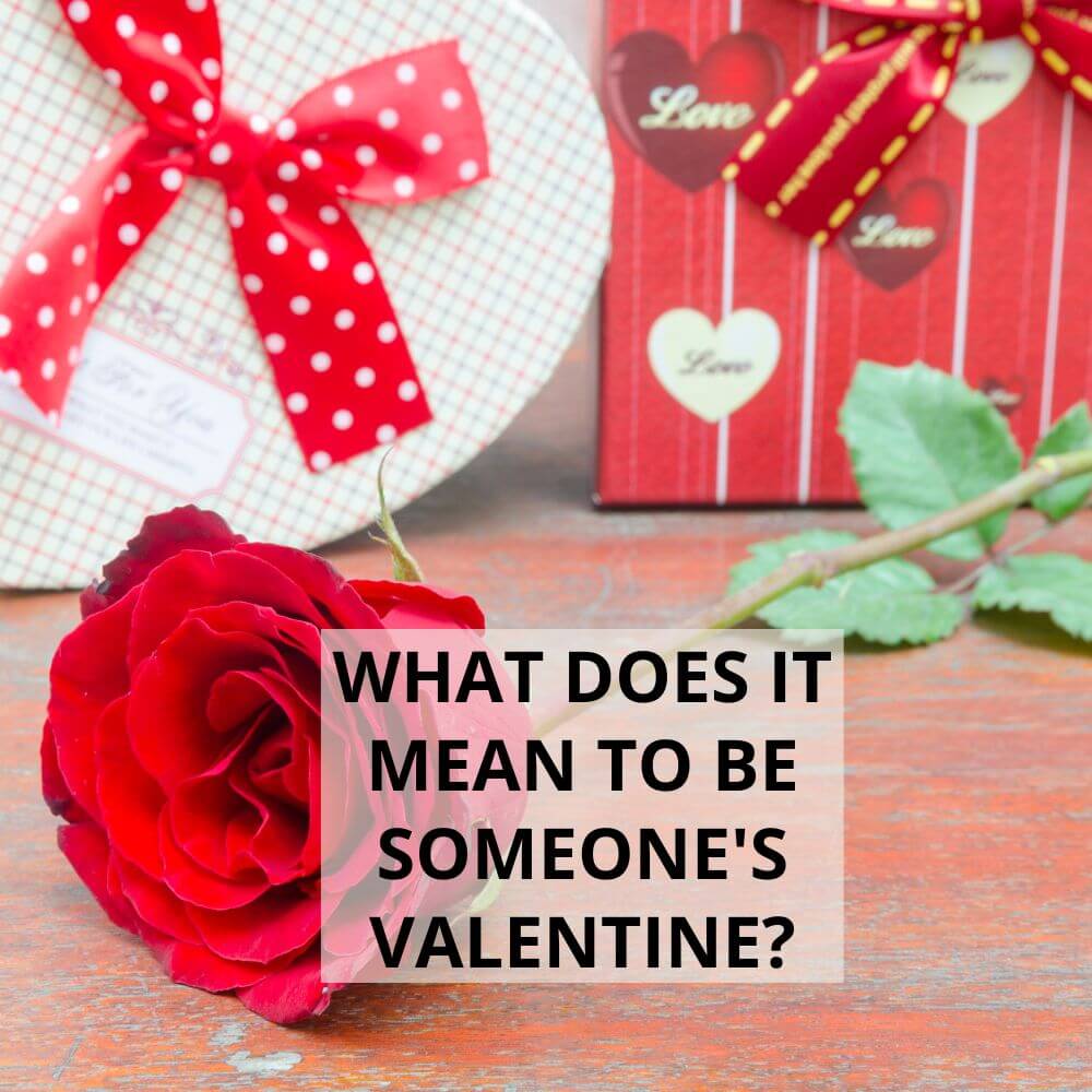 What Does It Mean To Be Someone's Valentine?